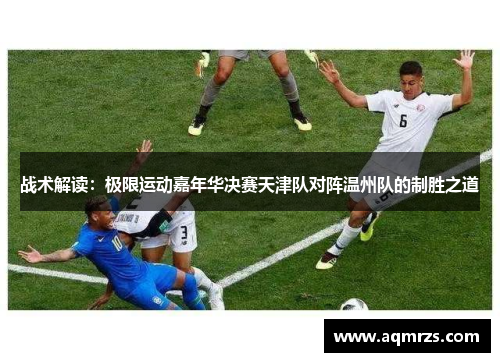 战术解读：极限运动嘉年华决赛天津队对阵温州队的制胜之道